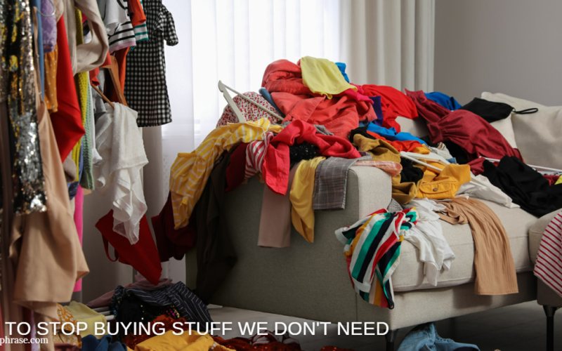 How to Stop Buying Stuff We Don't Need and Why Over Shopping Is a Problem